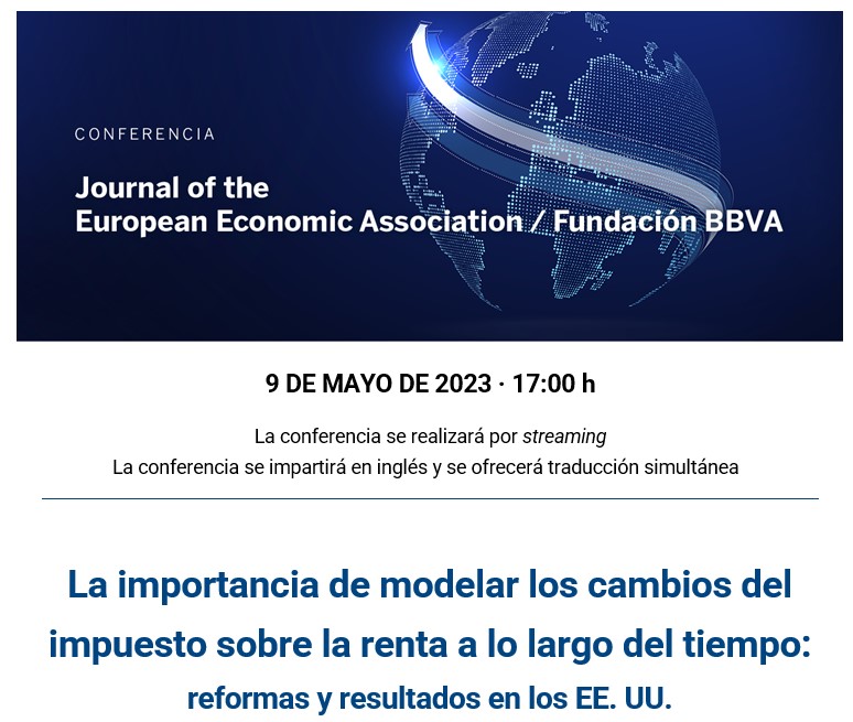 Fundación BBVA. Conferencia JEEA / Fundación BBVA 2023: La importancia de modelar los cambios del impuesto sobre la renta a lo largo del tiempo: reformas y resultados en los EE.UU. 9 de mayo de 2023, 17:00 h